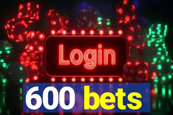 600 bets